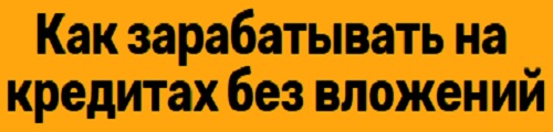 Как зарабатывать на кредитах без вложений